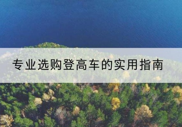 右江电动登高车厂家推荐-专业选购登高车的实用指南